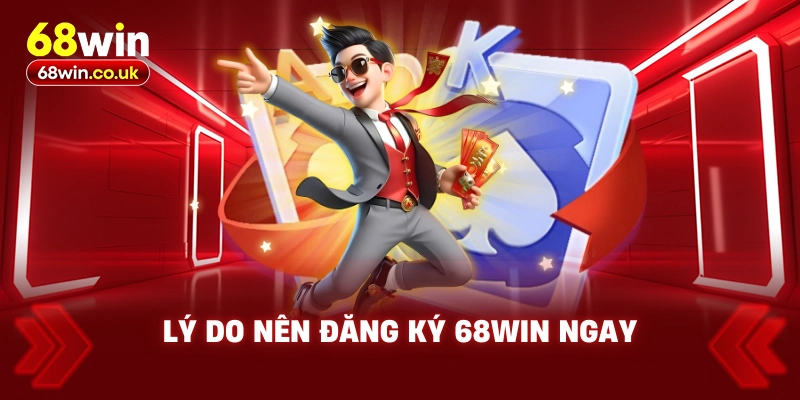 Lý do nên đăng ký 68WIN ngay