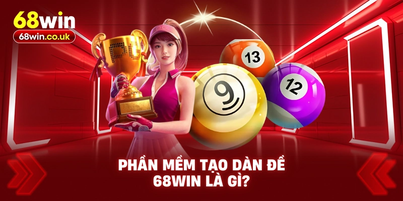 Phần Mềm Tạo Dàn Đề 68WIN Là Gì?